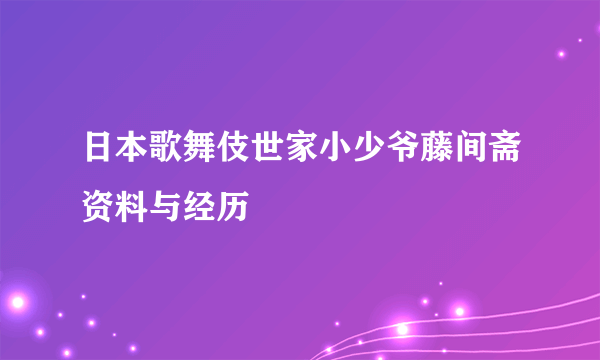 日本歌舞伎世家小少爷藤间斋资料与经历