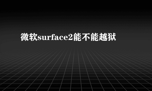 微软surface2能不能越狱