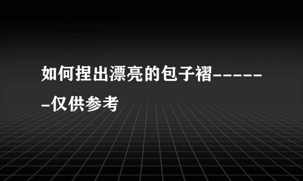 如何捏出漂亮的包子褶------仅供参考