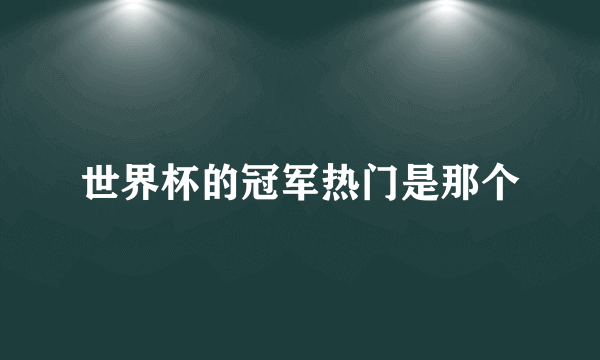 世界杯的冠军热门是那个