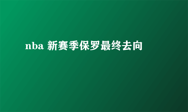 nba 新赛季保罗最终去向