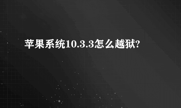 苹果系统10.3.3怎么越狱?