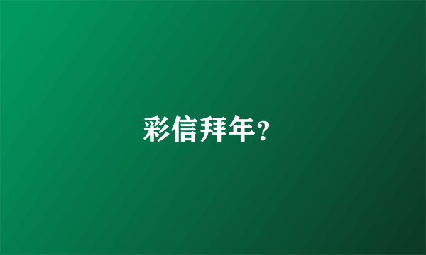 彩信拜年？