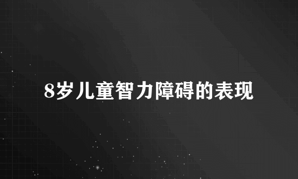 8岁儿童智力障碍的表现