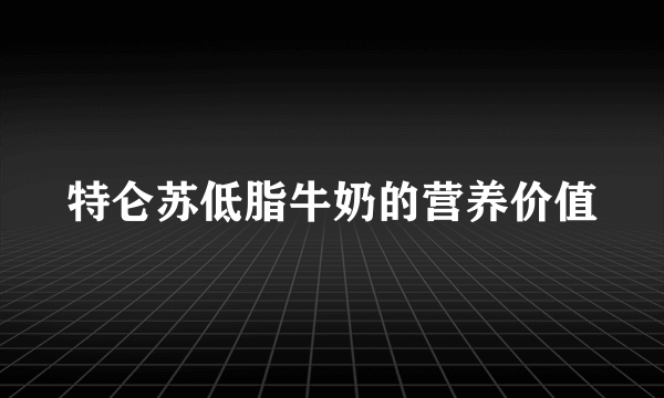 特仑苏低脂牛奶的营养价值