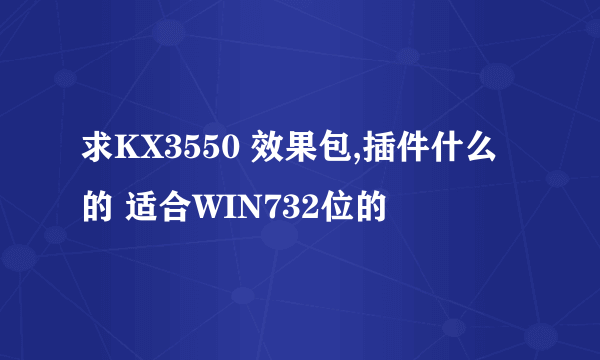 求KX3550 效果包,插件什么的 适合WIN732位的