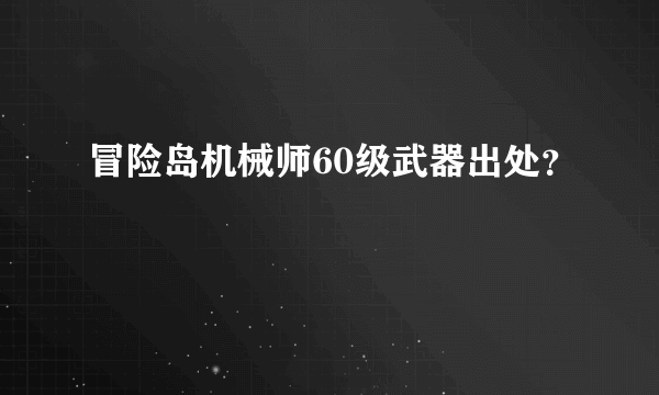 冒险岛机械师60级武器出处？