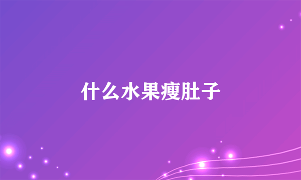 什么水果瘦肚子