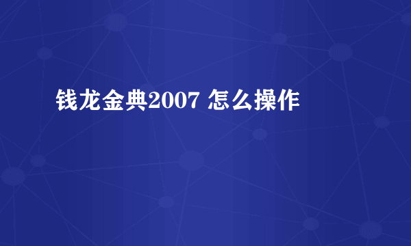 钱龙金典2007 怎么操作