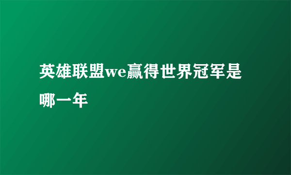 英雄联盟we赢得世界冠军是哪一年