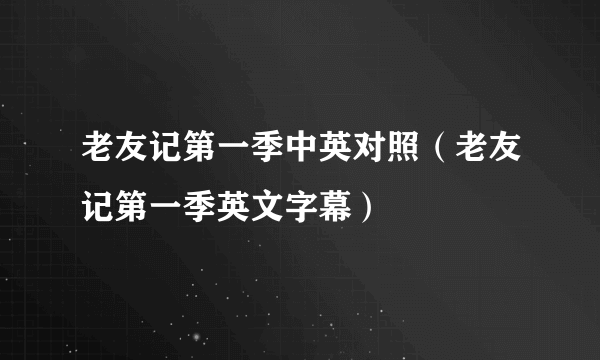 老友记第一季中英对照（老友记第一季英文字幕）