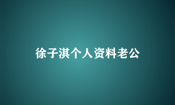 徐子淇个人资料老公