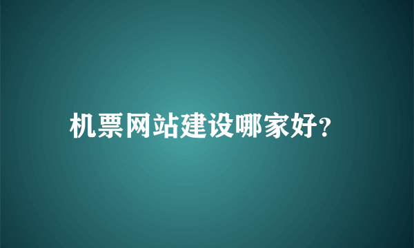 机票网站建设哪家好？