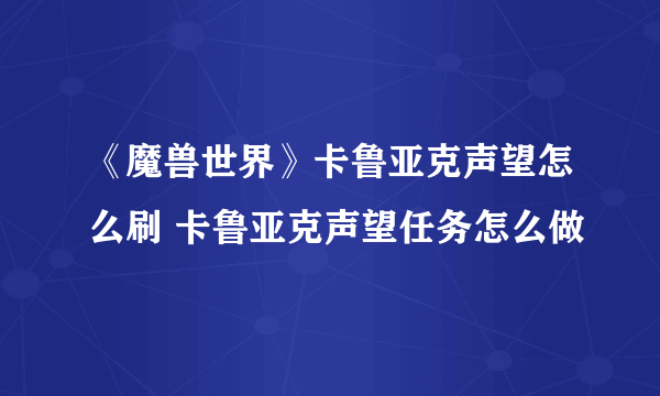 《魔兽世界》卡鲁亚克声望怎么刷 卡鲁亚克声望任务怎么做