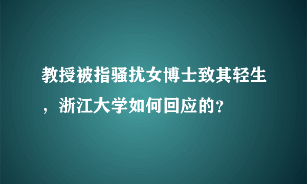 教授被指骚扰女博士致其轻生，浙江大学如何回应的？