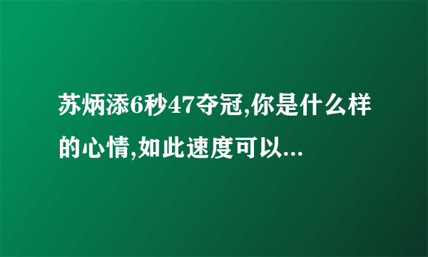 苏炳添6秒47夺冠,你是什么样的心情,如此速度可以比肩博尔特吗？