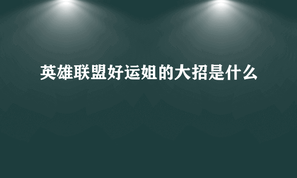 英雄联盟好运姐的大招是什么