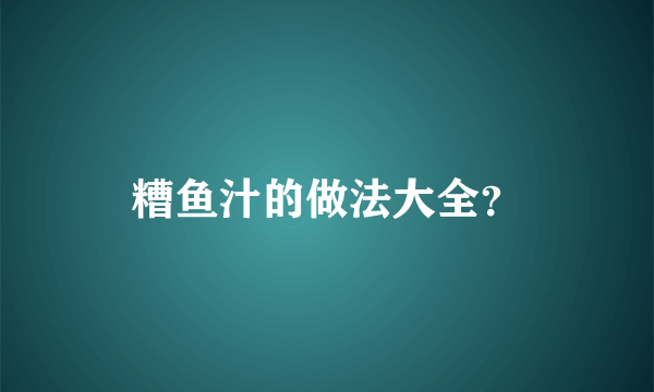 糟鱼汁的做法大全？