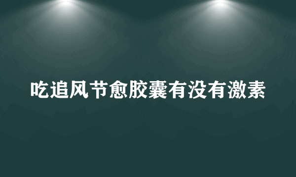 吃追风节愈胶囊有没有激素