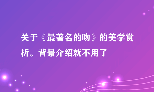 关于《最著名的吻》的美学赏析。背景介绍就不用了