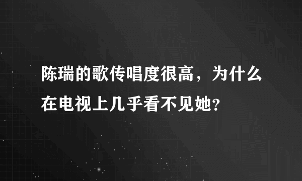 陈瑞的歌传唱度很高，为什么在电视上几乎看不见她？