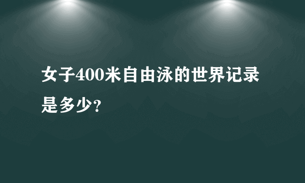 女子400米自由泳的世界记录是多少？