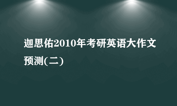 迦思佑2010年考研英语大作文预测(二)