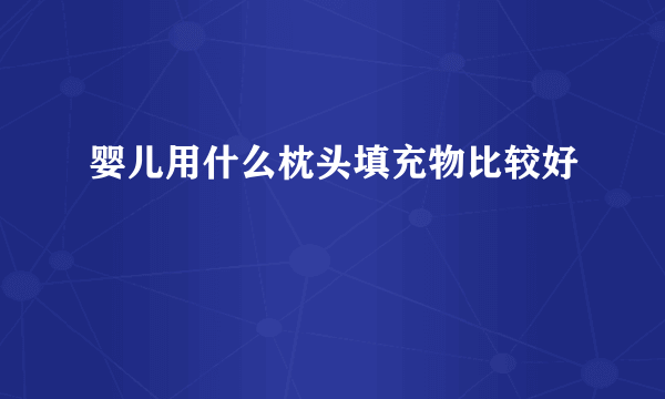 婴儿用什么枕头填充物比较好