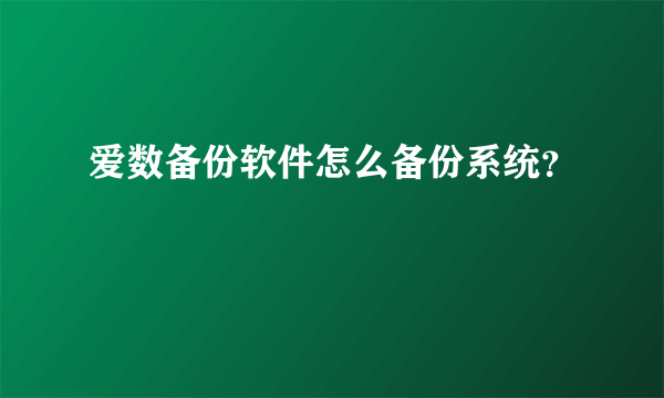 爱数备份软件怎么备份系统？