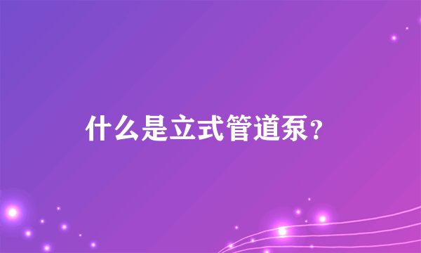 什么是立式管道泵？