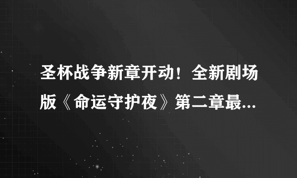 圣杯战争新章开动！全新剧场版《命运守护夜》第二章最新剧照放出