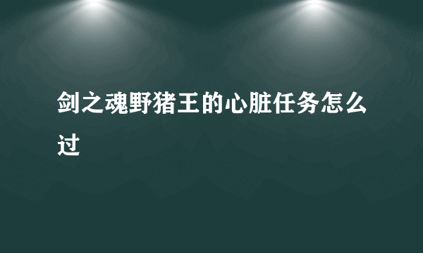 剑之魂野猪王的心脏任务怎么过