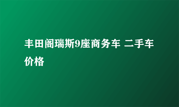 丰田阁瑞斯9座商务车 二手车 价格