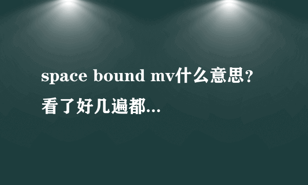 space bound mv什么意思？看了好几遍都看不懂，看吧里和其他地方的解释又觉得不合逻辑，跪求高人指点。