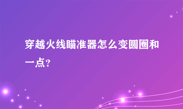 穿越火线瞄准器怎么变圆圈和一点？