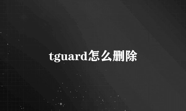 tguard怎么删除