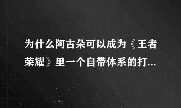 为什么阿古朵可以成为《王者荣耀》里一个自带体系的打野英雄？