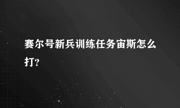 赛尔号新兵训练任务宙斯怎么打？