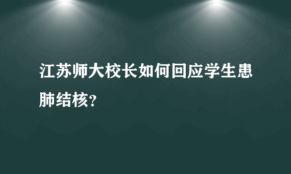 江苏师大校长如何回应学生患肺结核？