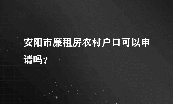 安阳市廉租房农村户口可以申请吗？