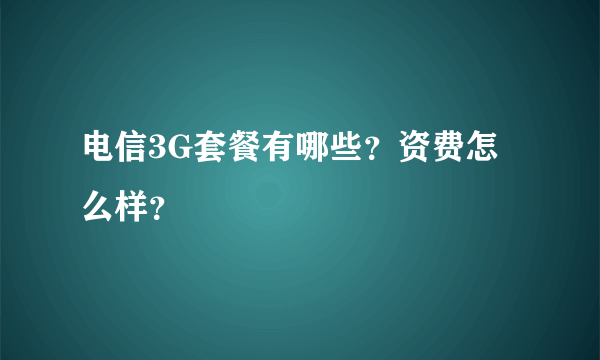 电信3G套餐有哪些？资费怎么样？