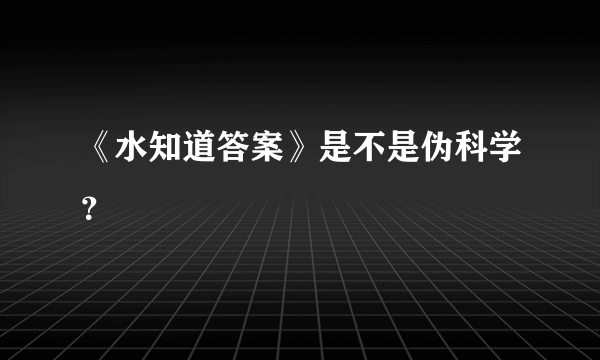 《水知道答案》是不是伪科学？