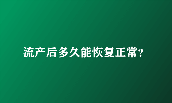 流产后多久能恢复正常？