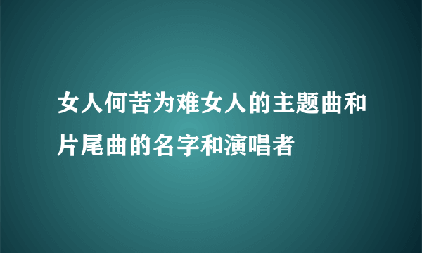 女人何苦为难女人的主题曲和片尾曲的名字和演唱者