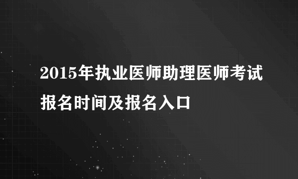 2015年执业医师助理医师考试报名时间及报名入口