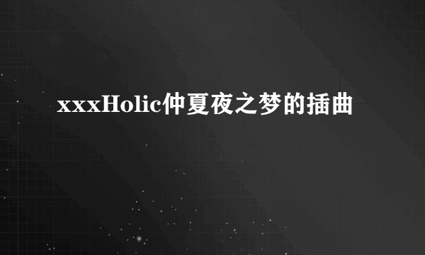 xxxHolic仲夏夜之梦的插曲