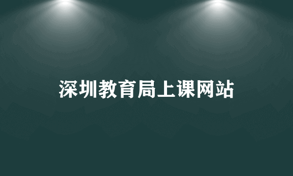 深圳教育局上课网站