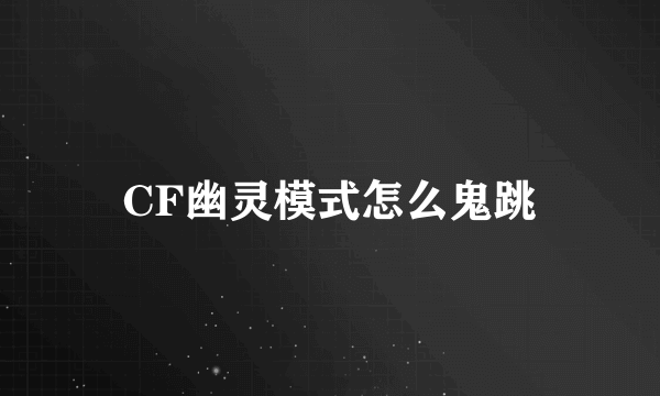 CF幽灵模式怎么鬼跳