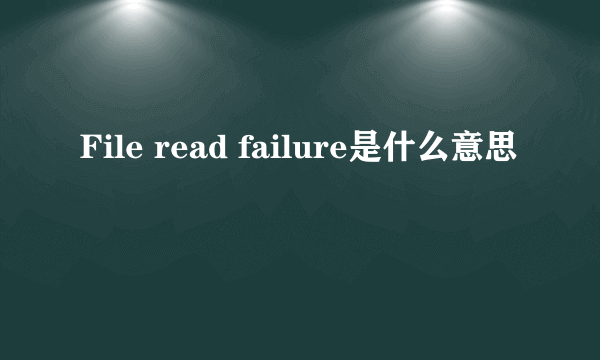 File read failure是什么意思