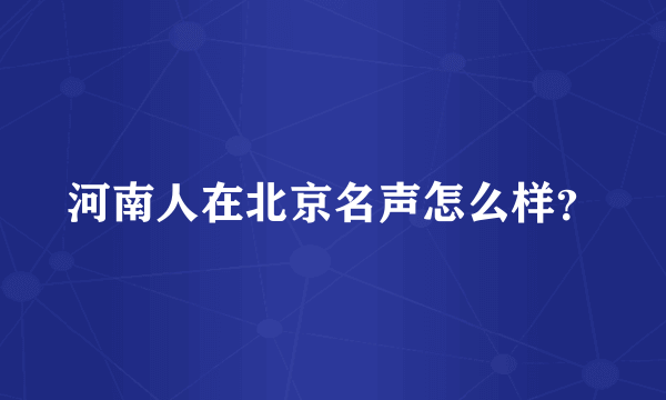 河南人在北京名声怎么样？